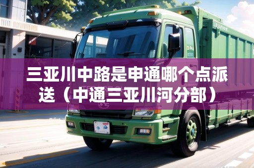 三亞川中路是申通哪個點派送（中通三亞川河分部）