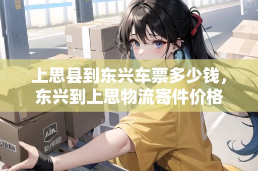 上思縣到東興車票多少錢，東興到上思物流寄件價格