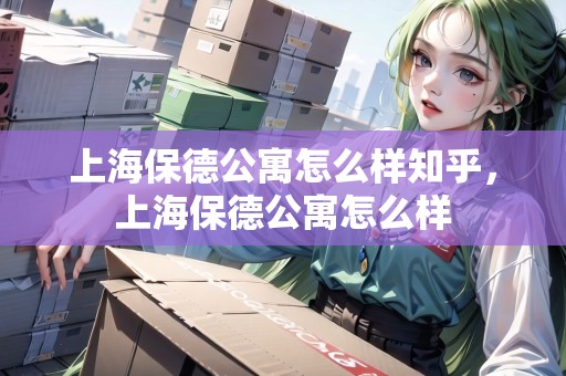 上海保德公寓怎么樣知乎，上海保德公寓怎么樣