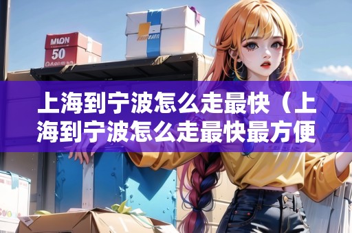 上海到寧波怎么走最快（上海到寧波怎么走最快最方便）