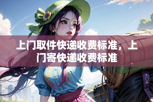 上門取件快遞收費標準，上門寄快遞收費標準