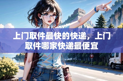 上門取件最快的快遞，上門取件哪家快遞最便宜
