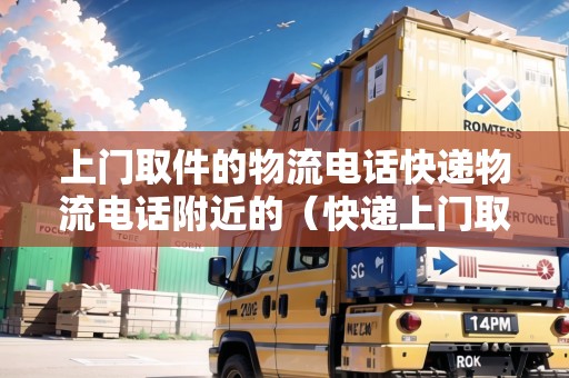 上門取件的物流電話快遞物流電話附近的（快遞上門取件電話號碼附近）