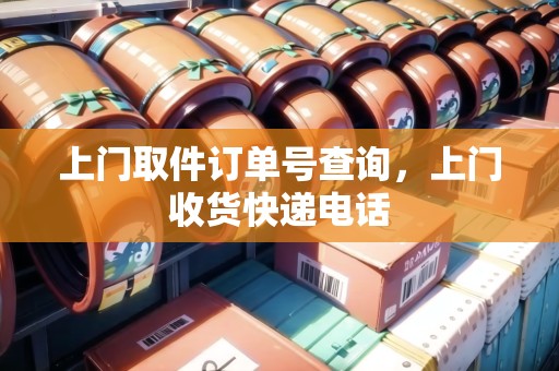 上門取件訂單號查詢，上門收貨快遞電話