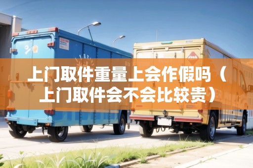 上門取件重量上會作假嗎（上門取件會不會比較貴）