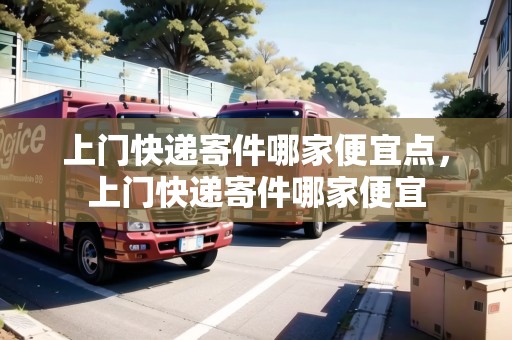 上門快遞寄件哪家便宜點，上門快遞寄件哪家便宜