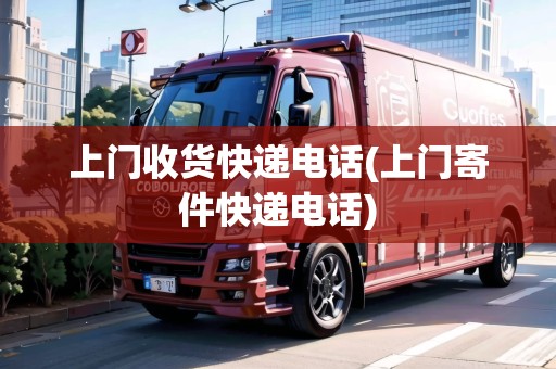 上門收貨快遞電話(上門寄件快遞電話)