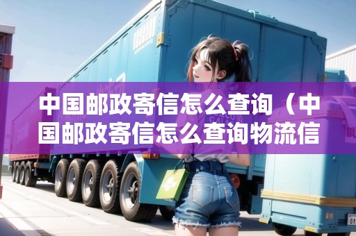 中國郵政寄信怎么查詢（中國郵政寄信怎么查詢物流信息）