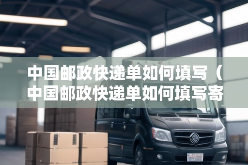 中國郵政快遞單如何填寫（中國郵政快遞單如何填寫寄件單號）