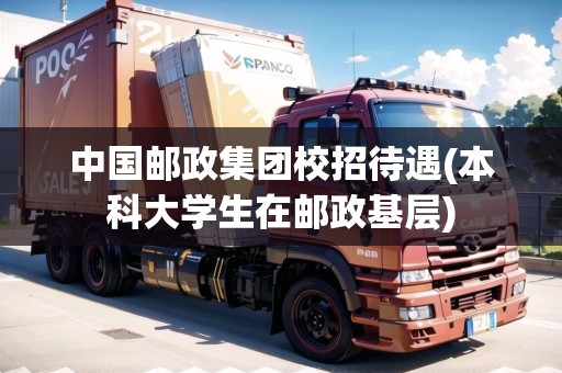 中國(guó)郵政集團(tuán)校招待遇(本科大學(xué)生在郵政基層)