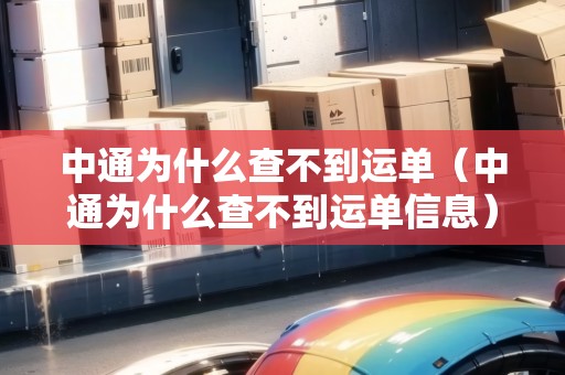 中通為什么查不到運單（中通為什么查不到運單信息）