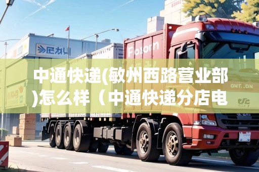 中通快遞(敏州西路營業(yè)部)怎么樣（中通快遞分店電話）
