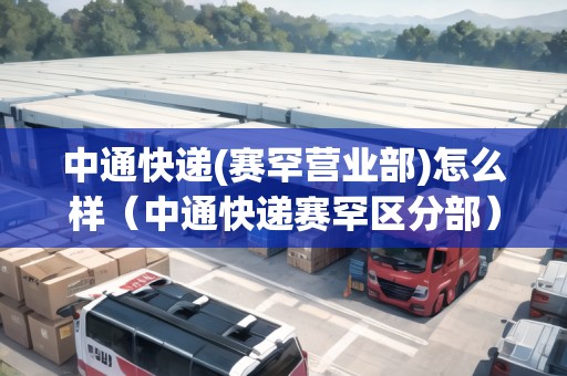 中通快遞(賽罕營業(yè)部)怎么樣（中通快遞賽罕區(qū)分部）