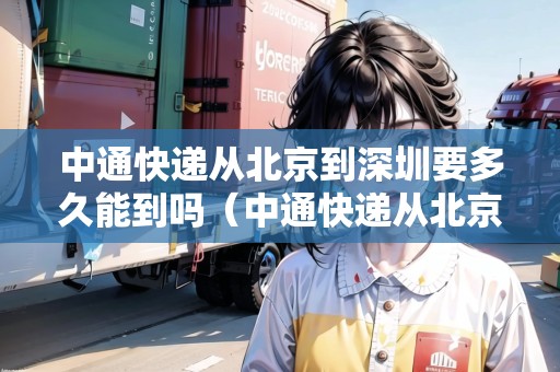 中通快遞從北京到深圳要多久能到嗎（中通快遞從北京到深圳需要幾天）