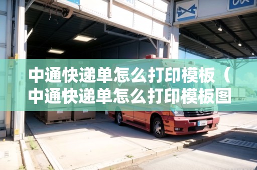中通快遞單怎么打印模板（中通快遞單怎么打印模板圖片）