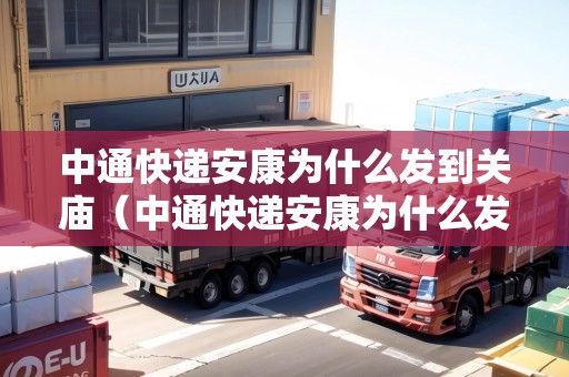 中通快遞安康為什么發(fā)到關廟（中通快遞安康為什么發(fā)到關廟了）