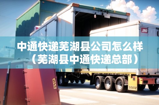 中通快遞蕪湖縣公司怎么樣（蕪湖縣中通快遞總部）