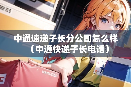 中通速遞子長分公司怎么樣（中通快遞子長電話）