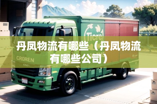 丹鳳物流有哪些（丹鳳物流有哪些公司）