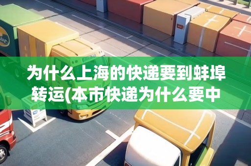 為什么上海的快遞要到蚌埠轉(zhuǎn)運(yùn)(本市快遞為什么要中轉(zhuǎn)到外地)