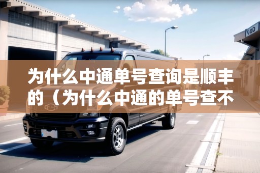 為什么中通單號(hào)查詢是順豐的（為什么中通的單號(hào)查不出來）