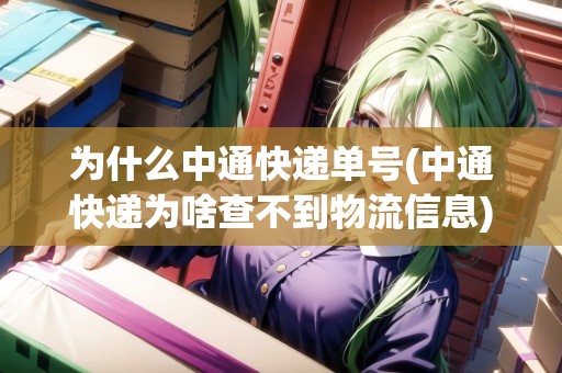 為什么中通快遞單號(hào)(中通快遞為啥查不到物流信息)