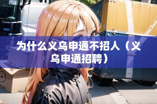 為什么義烏申通不招人（義烏申通招聘）