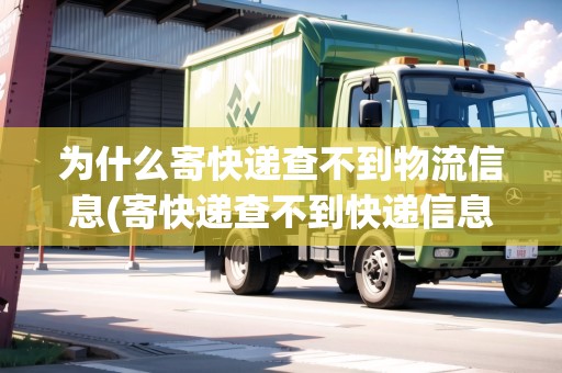 為什么寄快遞查不到物流信息(寄快遞查不到快遞信息) 為什么寄快遞查不到物流信息(寄快遞查不到快遞信息)