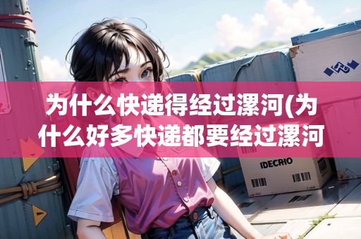 為什么快遞得經(jīng)過漯河(為什么好多快遞都要經(jīng)過漯河中轉(zhuǎn)) 為什么快遞得經(jīng)過漯河(為什么好多快遞都要經(jīng)過漯河中轉(zhuǎn))
