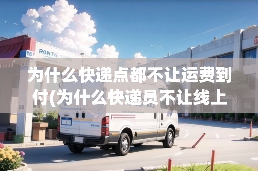為什么快遞點(diǎn)都不讓運(yùn)費(fèi)到付(為什么快遞員不讓線上支付)