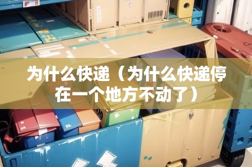 為什么快遞（為什么快遞停在一個地方不動了）