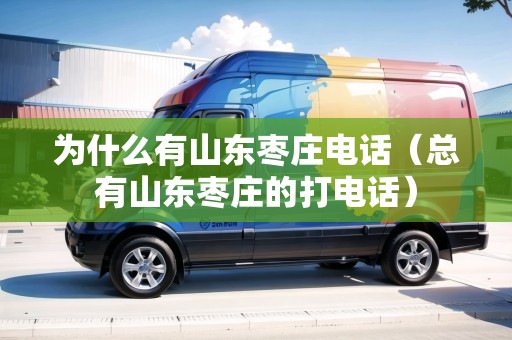 為什么有山東棗莊電話（總有山東棗莊的打電話）