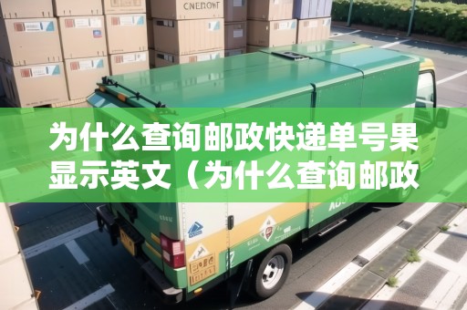 為什么查詢郵政快遞單號(hào)果顯示英文（為什么查詢郵政快遞單號(hào)果顯示英文呢）