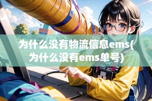 為什么沒有物流信息ems(為什么沒有ems單號)