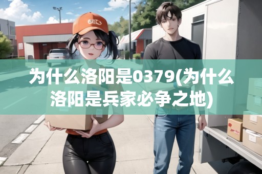 為什么洛陽是0379(為什么洛陽是兵家必爭之地)