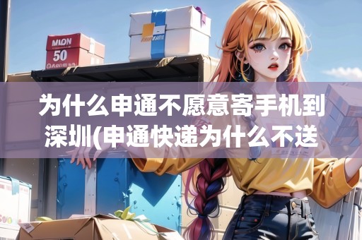 為什么申通不愿意寄手機(jī)到深圳(申通快遞為什么不送)