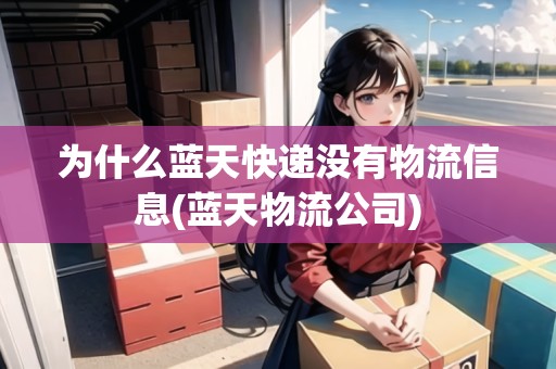 為什么藍(lán)天快遞沒有物流信息(藍(lán)天物流公司)