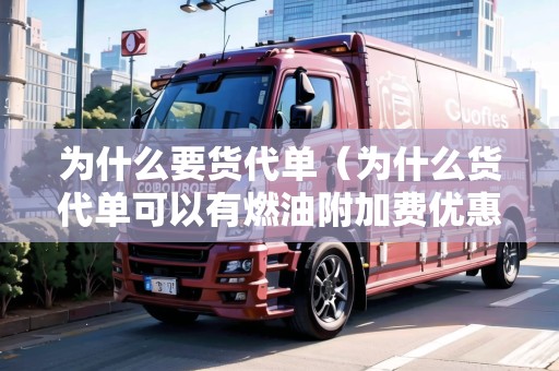 為什么要貨代單（為什么貨代單可以有燃油附加費(fèi)優(yōu)惠）