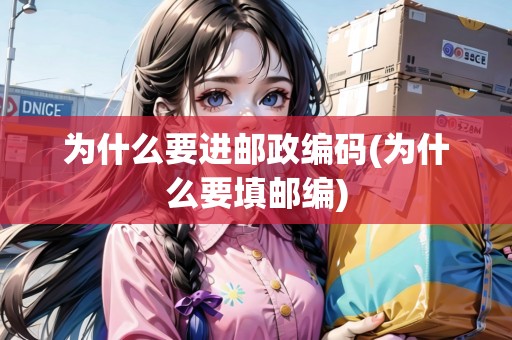 為什么要進(jìn)郵政編碼(為什么要填郵編)