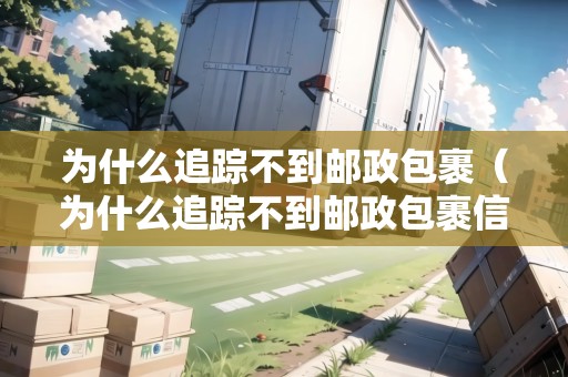 為什么追蹤不到郵政包裹（為什么追蹤不到郵政包裹信息）