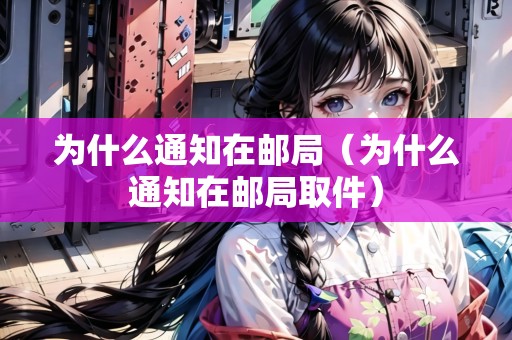為什么通知在郵局（為什么通知在郵局取件）