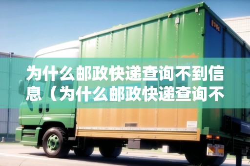 為什么郵政快遞查詢不到信息（為什么郵政快遞查詢不到信息了）