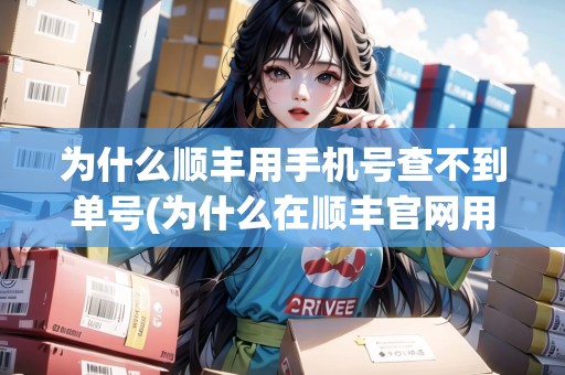 為什么順豐用手機號查不到單號(為什么在順豐官網(wǎng)用手機號查不了快遞)