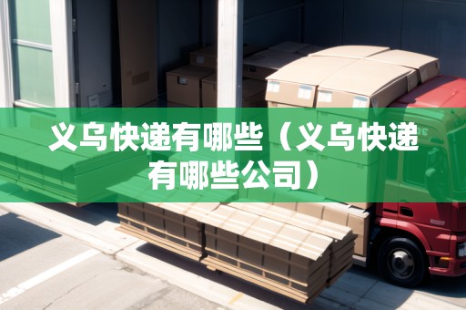 義烏快遞有哪些（義烏快遞有哪些公司）