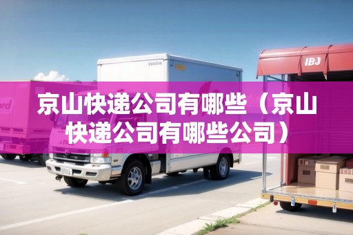 京山快遞公司有哪些（京山快遞公司有哪些公司）