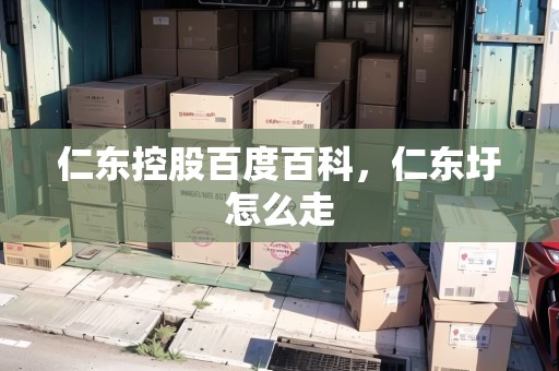 仁東控股百度百科，仁東圩怎么走