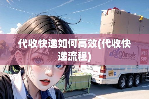 代收快遞如何高效(代收快遞流程)