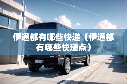 伊通都有哪些快遞（伊通都有哪些快遞點）