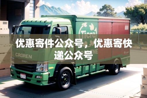 優(yōu)惠寄件公眾號(hào)，優(yōu)惠寄快遞公眾號(hào)