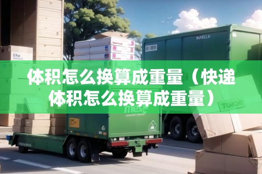 體積怎么換算成重量（快遞體積怎么換算成重量）